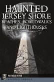 Haunted Jersey Shore Beaches, Boardwalks and Lighthouses (eBook, ePUB) Haunted Jersey Shore Beaches, Boardwalks and Lighthouses (eBook, ePUB)