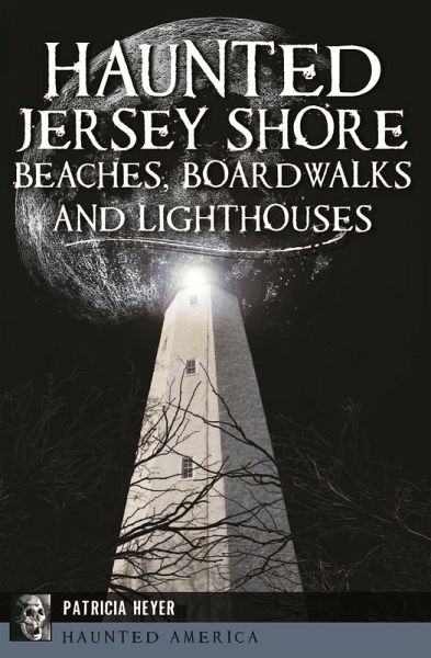 Haunted Jersey Shore Beaches, Boardwalks and Lighthouses (eBook, ePUB) Haunted Jersey Shore Beaches, Boardwalks and Lighthouses (eBook, ePUB)
