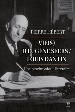 Vie(s) d'Eugène Seers/ Louis Dantin: une biochronique littéraire (eBook, PDF) - Pierre Hebert, Hebert