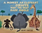 Monkey, an Elephant and a Giraffe Visit the Deep, Dark Jungle (eBook, ePUB)