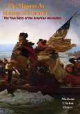 Masons As Makers of America: The True Story of the American Revolution (eBook, ePUB) Masons As Makers of America: The True Story of the American Revolution (eBook, ePUB)