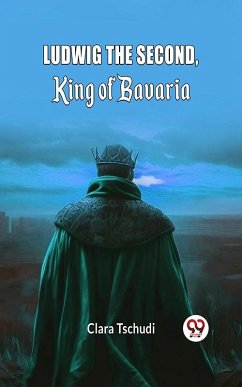 Cover Ludwig the Second, King of Bavaria (eBook, ePUB)