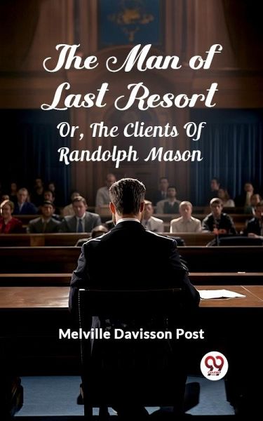 Man Of Last Resort Or, The Clients Of Randolph Mason (eBook, ePUB) Man Of Last Resort Or, The Clients Of Randolph Mason (eBook, ePUB)