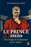 Le Prince 2020. De l'usage de la dictature au 21e siècle? (eBook, PDF) Le Prince 2020. De l'usage de la dictature au 21e siècle? (eBook, PDF)