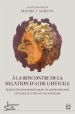 À la rencontre de la relation d'aide difficile. Approches inspirantes pour les professionnels de la santé et des services sociaux (eBook, PDF) À la rencontre de la relation d'aide difficile. Approches inspirantes pour les professionnels de la santé et des services sociaux (eBook, PDF)