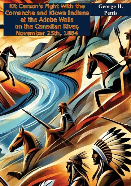 Kit Carson's Fight With the Comanche and Kiowa Indians at the Adobe Walls on the Canadian River, November 25th, 1864 (eBook, ePUB) Kit Carson's Fight With the Comanche and Kiowa Indians at the Adobe Walls on the Canadian River, November 25th, 1864 (eBook, ePUB)