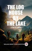 Log House by the Lake A Tale of Canada (eBook, ePUB) Log House by the Lake A Tale of Canada (eBook, ePUB)