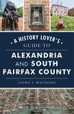 History Lover's Guide to Alexandria and South Fairfax County, A (eBook, ePUB) History Lover's Guide to Alexandria and South Fairfax County, A (eBook, ePUB)