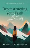 Deconstructing Your Faith without Losing Yourself (eBook, ePUB) Deconstructing Your Faith without Losing Yourself (eBook, ePUB)