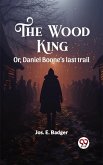 Wood King Or, Daniel Boone's last trail (eBook, ePUB) Wood King Or, Daniel Boone's last trail (eBook, ePUB)