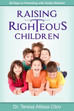 Raising Righteous Children (eBook, ePUB) - Teresa Allissa Citro