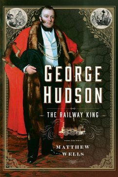 George Hudson: The Railway King (eBook, PDF) - Matthew Wells, Wells