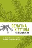 Plantlore/Dena'ina K'et'una : An Ethnobotany of the Dena'ina People of Southcentral Alaska (eBook, ePUB) Plantlore/Dena'ina K'et'una : An Ethnobotany of the Dena'ina People of Southcentral Alaska (eBook, ePUB)