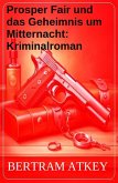 Prosper Fair und das Geheimnis um Mitternacht: Kriminalroman (eBook, ePUB) Prosper Fair und das Geheimnis um Mitternacht: Kriminalroman (eBook, ePUB)