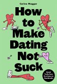 How to Make Dating Not Suck (eBook, ePUB) How to Make Dating Not Suck (eBook, ePUB)