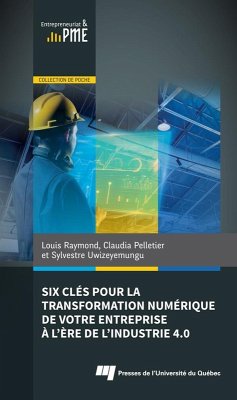 Six clés pour la transformation numérique de votre entreprise à l'ère de l'industrie 4.0 (eBook, ePUB) - Louis Raymond, Raymond; Claudia Pelletier, Pelletier; Sylvestre Uwizeyemungu, Uwizeyemungu