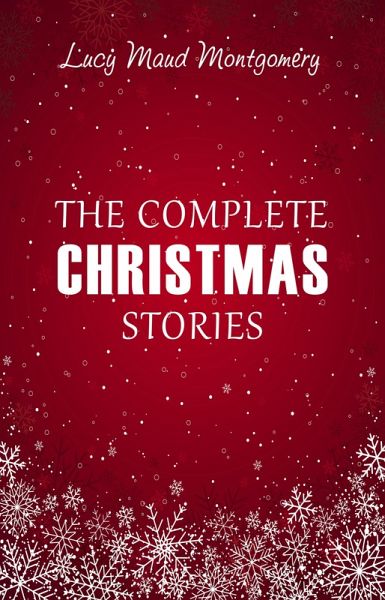 Lucy Maud Montgomery: The Complete Christmas Stories (eBook, ePUB) Lucy Maud Montgomery: The Complete Christmas Stories (eBook, ePUB)