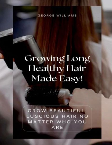Growing Long Healthy Hair Made Easy! (eBook, ePUB)