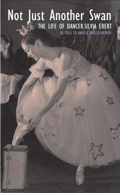 Not Just Another Swan: The Life of Dancer Silvia Ebert (eBook, ePUB) - Wigglesworth, Angela