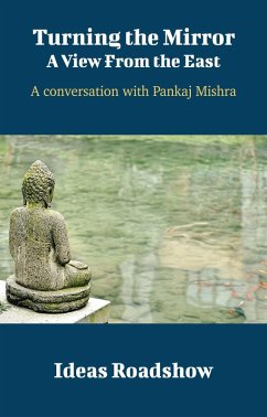 Turning the Mirror: A View From the East - A Conversation with Pankaj Mishra (eBook, ePUB) - Howard Burton, Burton