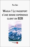 Waouh ! Le passeport d'une bonne expérience client en B2B (eBook, ePUB) Waouh ! Le passeport d'une bonne expérience client en B2B (eBook, ePUB)