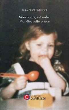 Mon corps, cet enfer. Ma tête, cette prison (eBook, ePUB) - Katia Besnier-Roger, Besnier-Roger