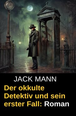 Der okkulte Detektiv und sein erster Fall: Roman (eBook, ePUB) - Mann, Jack