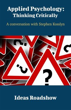 Applied Psychology: Thinking Critically - A Conversation with Stephen Kosslyn (eBook, ePUB) - Howard Burton, Burton