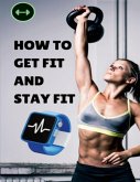 How To Get Fit And Stay Fit (eBook, ePUB)