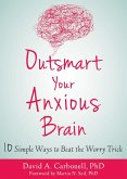 Outsmart Your Anxious Brain (eBook, PDF) Outsmart Your Anxious Brain (eBook, PDF)