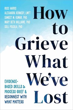 How to Grieve What We've Lost (eBook, ePUB) - Harris, Russ; Kennedy, Alexandra; Kumar, Sameet M.; Williams, Mary Beth; Poijula, Soili