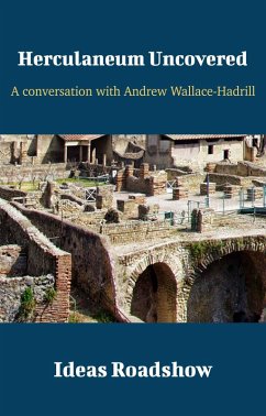 Herculaneum Uncovered - A Conversation with Andrew Wallace-Hadrill (eBook, ePUB) - Howard Burton, Burton