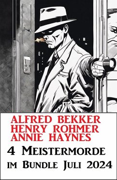 4 Meistermorde im Bundle Juli 2024 (eBook, ePUB) - Bekker, Alfred; Rohmer, Henry; Haynes, Annie