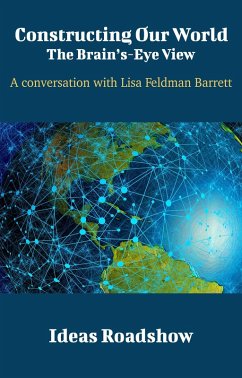 Constructing Our World: The Brain's-Eye View - A Conversation with Lisa Feldman Barrett (eBook, ePUB) - Howard Burton, Burton