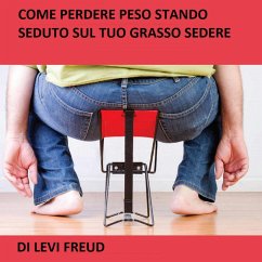 Cover Come Perdere Peso Stando Seduto Sul Tuo Grasso Sedere (eBook, ePUB)