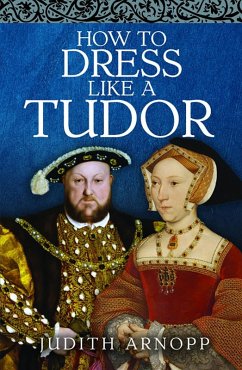 How to Dress Like a Tudor (eBook, PDF) - Judith Arnopp, Arnopp