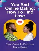 You And Online Dating: How To Find Love (eBook, ePUB)