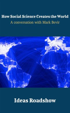 How Social Science Creates the World - A Conversation with Mark Bevir (eBook, ePUB) - Howard Burton, Burton