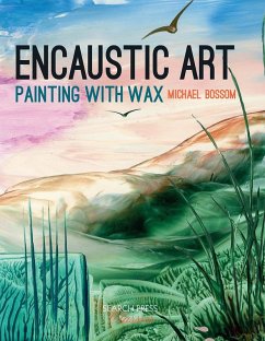 Encaustic Art (eBook, PDF) - Bossom, Michael Encaustic Art (eBook, PDF) - Bossom, Michael