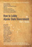 How to Lobby Alaska State Government (eBook, ePUB) How to Lobby Alaska State Government (eBook, ePUB)