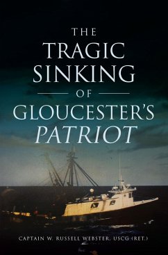 Tragic Sinking of Gloucester's Patriot (eBook, ePUB) - Webster, Captain W. Russell; USCG (Ret.