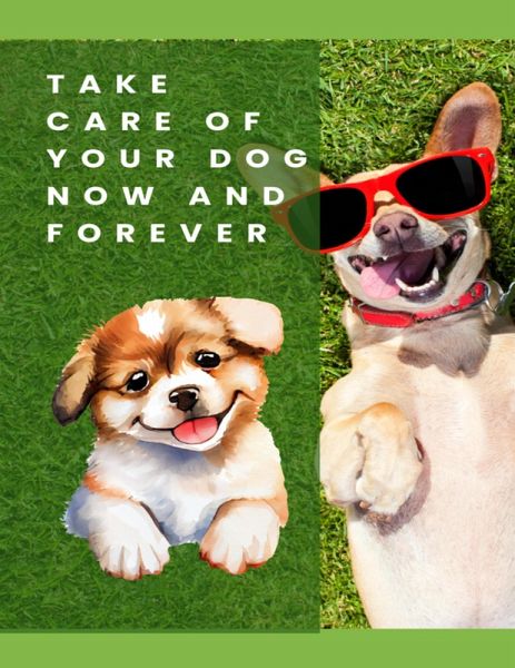 Take Care Of Your Dog Now And Forever (eBook, ePUB)