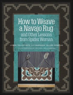 How to Weave a Navajo Rug and Other Lessons from Spider Woman (eBook, ePUB) - Ornelas, Barbara Teller; Pete, Lynda Teller