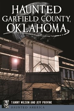 Haunted Garfield County, Oklahoma (eBook, ePUB) - Wilson, Tammy; Provine, Jeff