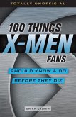 100 Things X-Men Fans Should Know & Do Before They Die (eBook, PDF) 100 Things X-Men Fans Should Know & Do Before They Die (eBook, PDF)