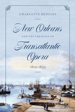 New Orleans and the Creation of Transatlantic Opera, 1819-1859 (eBook, ePUB) - Charlotte Bentley, Bentley