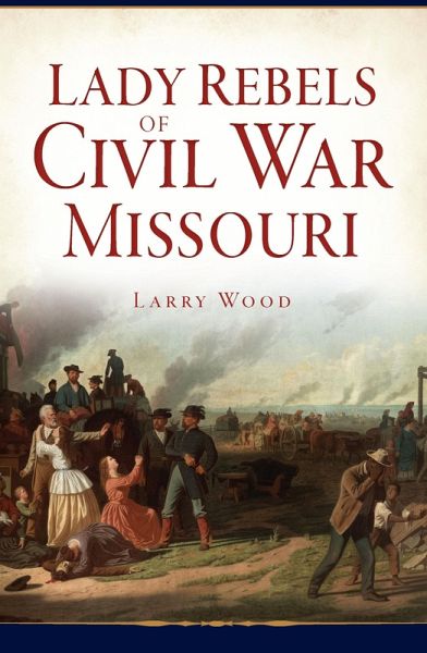 Lady Rebels of Civil War Missouri (eBook, ePUB) Lady Rebels of Civil War Missouri (eBook, ePUB)