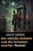 Der okkulte Detektiv und die Schattenmacher: Roman (eBook, ePUB)