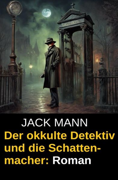 Der okkulte Detektiv und die Schattenmacher: Roman (eBook, ePUB) Der okkulte Detektiv und die Schattenmacher: Roman (eBook, ePUB)