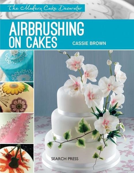 Modern Cake Decorator: Airbrushing on Cakes (eBook, PDF) Modern Cake Decorator: Airbrushing on Cakes (eBook, PDF)
